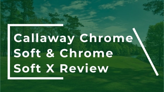 Callaway Chrome Soft & Chrome Soft X Golf Balls